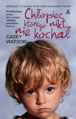 Chłopiec Którego Nikt Nie Kochał - Casey Watson [KSIĄŻKA]