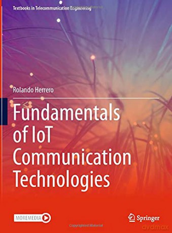 Fundamentals of IoT Communication Technologies Textbooks in Telecommunication Engineering - Rolando Herrero [KSIĄŻKA]