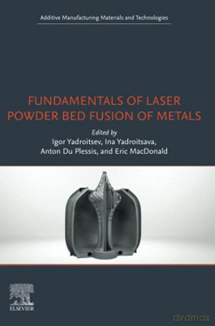 Fundamentals of Laser Powder Bed Fusion of Metals Additive Manufacturing Materials and Technologies - Igor Yadroitsev [KSIĄŻKA]