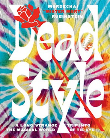 Dead Style: A Long Strange Trip Into The Magical World Of Tie-Dye - Mordechai "Mister Mort" Rubinstein [KSIĄŻKA]