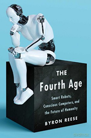 The Fourth Age: Smart Robots, Conscious Computers, And The Future Of Humanity - Byron Reese [KSIĄŻKA]