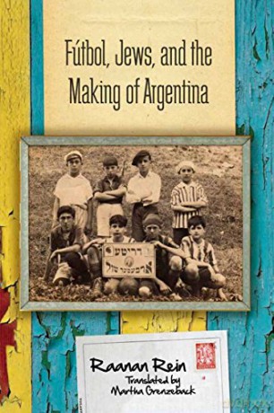 Fútbol, Jews, And The Making Of Argentina - Raanan Rein [KSIĄŻKA]