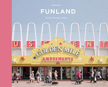 Funland: A Journey Through the British Seaside - Rob Ball [KSIĄŻKA]