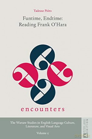 Funtime, Endtime: Reading Frank O'Hara 5 Encounters. the Warsaw Studies in English Language Culture, Literature, and Visual Arts - Tadeusz Pióro [KSIĄŻKA]
