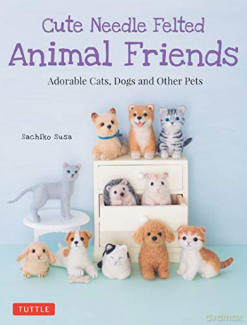 Cute Needle Felted Animal Friends: Adorable Cats, Dogs And Other Pets - Sachiko Susa [KSIĄŻKA]