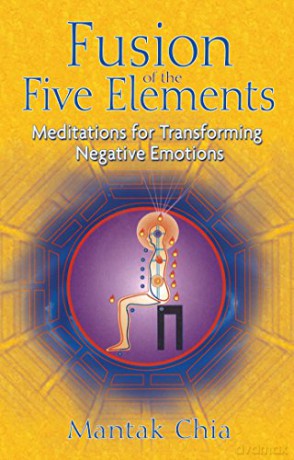 Fusion of the Five Elements: Meditations for Transforming Negative Emotions - Mantak Chia [KSIĄŻKA]