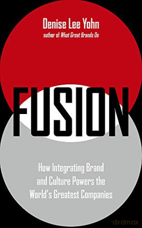 FUSION: How Integrating Brand and Culture Powers the World's Greatest Companies - Denise Lee Yohn [KSIĄŻKA]