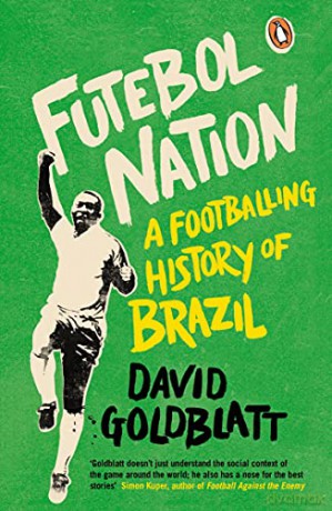 Futebol Nation: A Footballing History of Brazil - David Goldblatt [KSIĄŻKA]