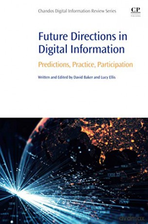 Future Directions in Digital Information: Predictions, Practice, Participation Chandos Digital Information Review - David Baker [KSIĄŻKA]