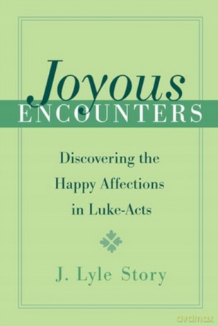 Joyous Encounters: Discovering The Happy Affections In Luke-Acts [KSIĄŻKA]