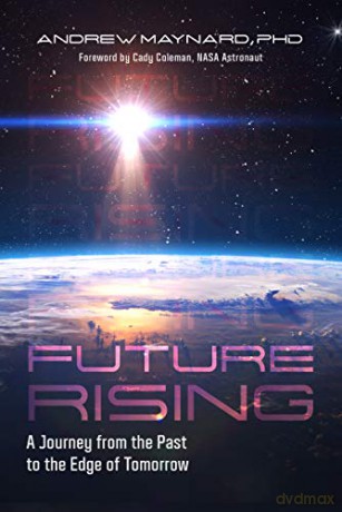 Future Rising: A Journey from the Past to the Edge of Tomorrow Future of Humanity, Social Aspects of Technology Analyzing the Future - Andrew Maynard [KSIĄŻKA]