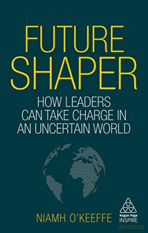 Future Shaper: How Leaders Can Take Charge in an Uncertain World Kogan Page Inspire - Niamh O'Keeffe [KSIĄŻKA]