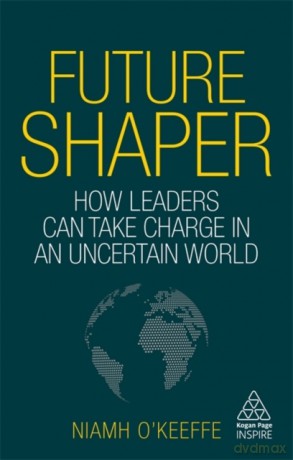 Future Shaper: How Leaders Can Take Charge in an Uncertain World Kogan Page Inspire - Niamh O'Keeffe [KSIĄŻKA]