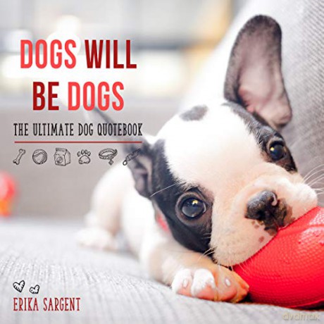 Dogs Will Be Dogs: The Ultimate Dog Quote Book - Erika Sargent [KSIĄŻKA]