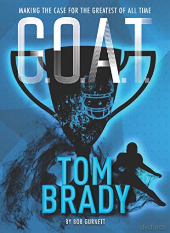 G.O.A.T. - Tom Brady: Making the Case for Greatest of All Time: 4 - Bob Gurnett [KSIĄŻKA]