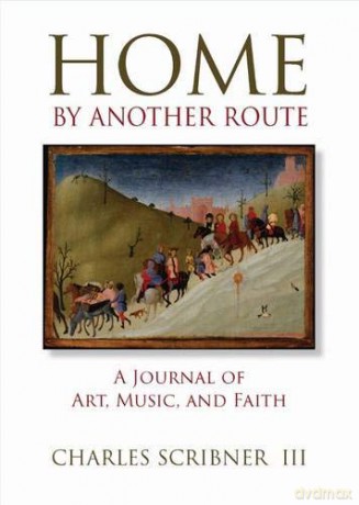 Home By Another Route: A Journal Of Art, Music, And Faith - Charles Scribner III [KSIĄŻKA]
