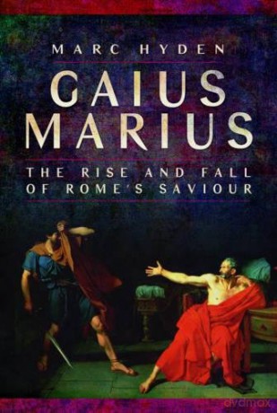 Gaius Marius: The Rise and Fall of Rome's Saviour - Marc Hyden [KSIĄŻKA]