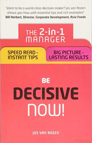 Be Decisive Now!: The 2-In-1 Manager: Speed Read - Instant Tips; Big Picture - Lasting Results - Jos van Rozen [KSIĄŻKA]