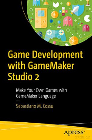 Game Development with GameMaker Studio 2: Make Your Own Games with GameMaker Language - Sebastiano M. Cossu [KSIĄŻKA]