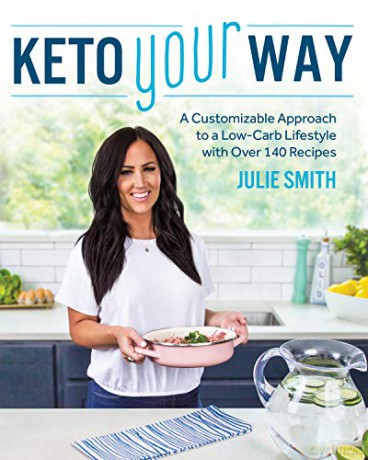 Keto Your Way: A Customizable Approach To A Low-Carb Lifestyle With Over 140 Recipes - Julie Smith [KSIĄŻKA]