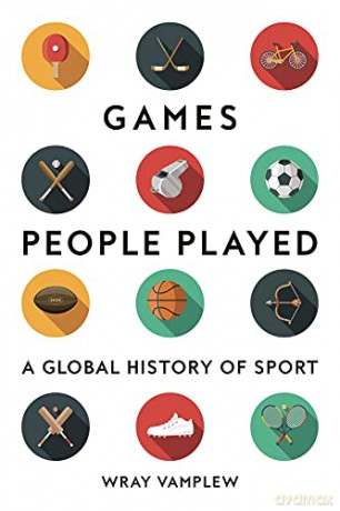 Games People Played: A Global History of Sport - Wray Vamplew [KSIĄŻKA]