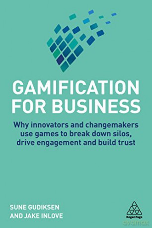Gamification for Business: Why Innovators and Changemakers use Games to break down Silos, Drive Engagement and Build Trust - Sune Gudiksen [KSIĄŻKA]