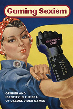 Gaming Sexism: Gender and Identity in the Era of Casual Video Games - Amanda C. Cote [KSIĄŻKA]