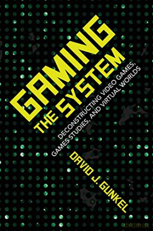Gaming the System: Deconstructing Video Games, Games Studies, and Virtual Worlds Digital Game Studies - David J. Gunkel [KSIĄŻKA]