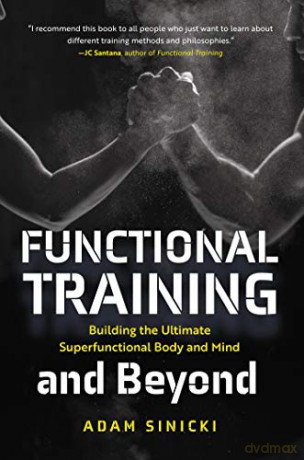 Functional Training And Beyond: Building The Ultimate Superfunctional Body And Mind (Building Muscle And Performance, Weight Training, Men's Health) - Adam Sinicki [KSIĄŻKA]