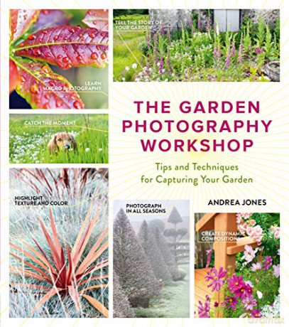 Garden Photography Workshop: Expert Tips and Techniques for Capturing the Essence of Your Garden - Andrea Jones [KSIĄŻKA]