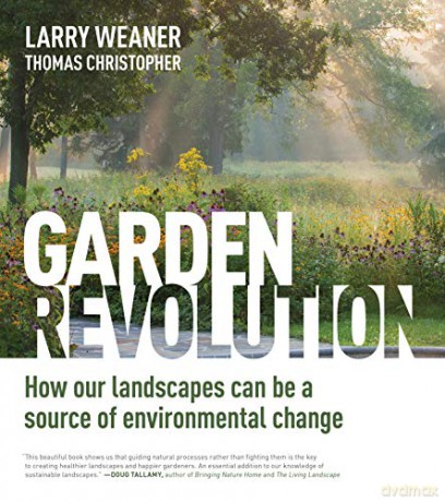 Garden Revolution: How Our Landscapes Can Be a Source of Environmental Change - Larry Weaner [KSIĄŻKA]