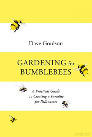 Gardening for Bumblebees: A Practical Guide to Creating a Paradise for Pollinators - Dave Goulson [KSIĄŻKA]