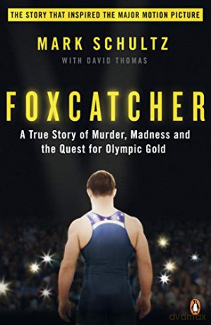 Foxcatcher: A True Story Of Murder, Madness And The Quest For Olympic Gold - Mark Schultz [KSIĄŻKA]
