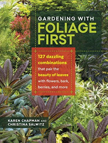 Gardening with Foliage First: 127 Dazzling Combinations That Pair the Beauty of Leaves with Flowers, Bark, Berries, and More - Chapman [KSIĄŻKA]