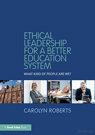 Ethical Leadership For A Better Education System: What Kind Of People Are We - Carolyn Roberts [KSIĄŻKA]