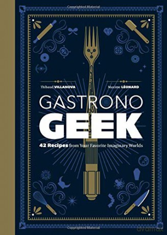 Gastronogeek: 42 Recipes from Your Favorite Imaginary Worlds - Maxime Leonard [KSIĄŻKA]