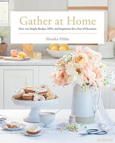 Gather at Home: Over 100 Simple Recipes, Diys, and Inspiration for a Year of Occasions - Monika Hibbs [KSIĄŻKA]