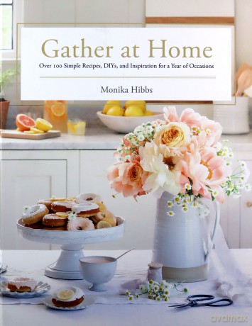 Gather at Home: Over 100 Simple Recipes, Diys, and Inspiration for a Year of Occasions - Monika Hibbs [KSIĄŻKA]