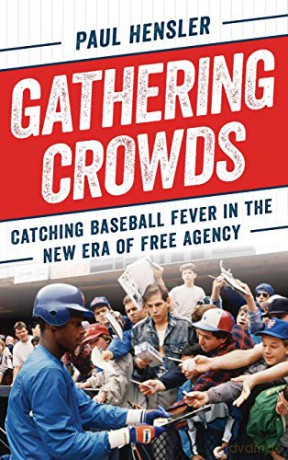Gathering Crowds: Catching Baseball Fever in the New Era of Free Agency - Paul Hensler [KSIĄŻKA]