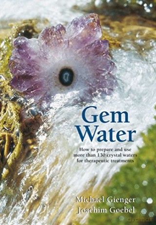 Gem Water: How to Prepare and Use Over 130 Crystal Waters for Therapeutic Treatments: How to Prepare and Use More than 130 Crystal Waters for Therapeutic Treatments - Joachim Goebel [KSIĄŻKA]
