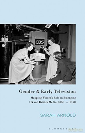 Gender and Early Television: Mapping Women's Role in Emerging US and British Media, 1850-1950 Library of Gender and Popular Culture - Sarah Arnold [KSIĄŻKA]