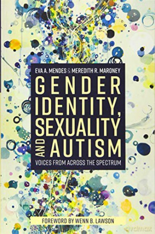 Gender Identity, Sexuality and Autism: Voices from Across the Spectrum - Eva A. Mendes and Meredith R. Maroney. Foreword by Wenn Lawson. [KSIĄŻKA]