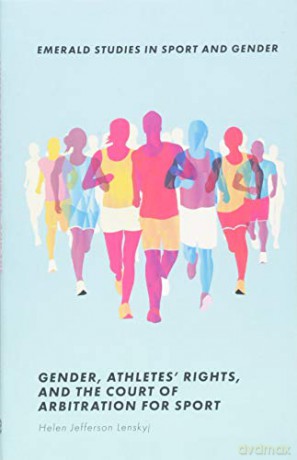Gender, Athletes' Rights, and the Court of Arbitration for Sport Emerald Studies in Sport and Gender - Helen Jefferson Lenskyj [KSIĄŻKA]