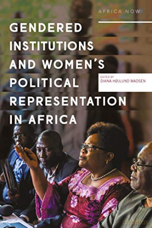 Gendered Institutions and Women's Political Representation in Africa Africa Now: From participation to transformation - Diana Hojlund Madsen [KSIĄŻKA]