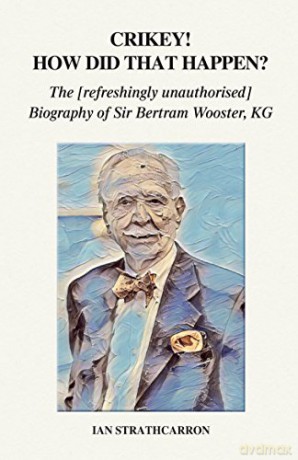 Crikey! How Did That Happen The Refreshingly Unauthorised Biography Of Sir Bertram Wooster, Kg - Ian Strathcarron [KSIĄŻKA]