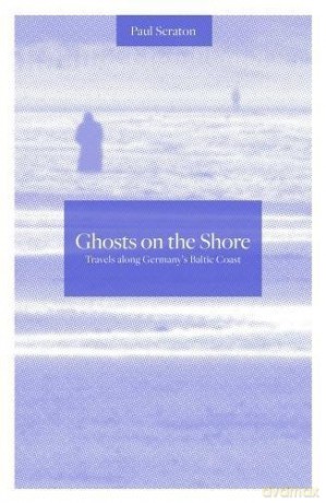 Ghosts On The Shore: Travel's Along Germany's Baltic Coast - Paul Scraton [KSIĄŻKA]