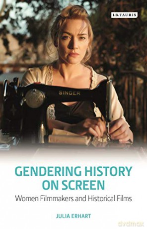 Gendering History on Screen: Women Filmmakers and Historical Films Library of Gender and Popular Culture - Julia Erhart [KSIĄŻKA]