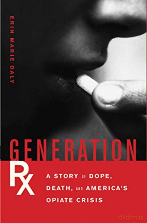 Generation Rx: A Story of Dope, Death, and America's Opiate Crisis - Erin Marie Daly [KSIĄŻKA]