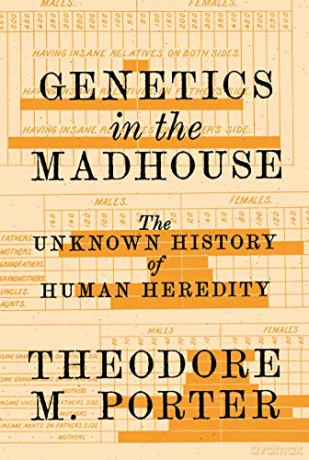 Genetics in the Madhouse: The Unknown History of Human Heredity - Theodore M. Porter [KSIĄŻKA]