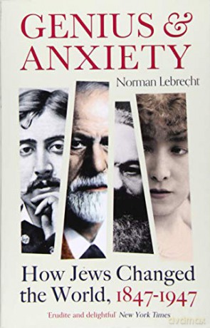 Genius and Anxiety: How Jews Changed the World, 1847-1947 - Norman Lebrecht [KSIĄŻKA]